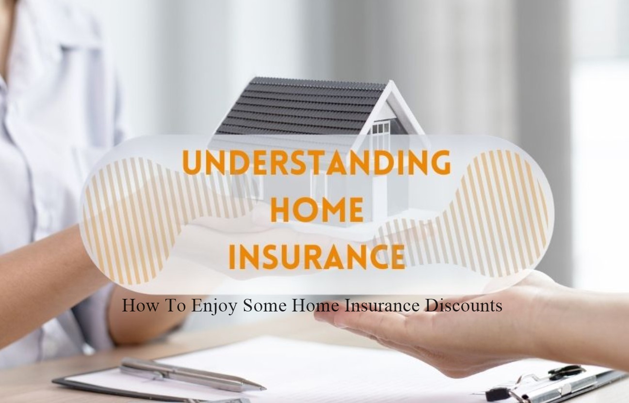 How To Enjoy Some Home Insurance Discounts