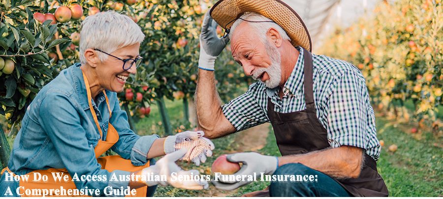 How Do We Access Australian Seniors Funeral Insurance: A Comprehensive Guide